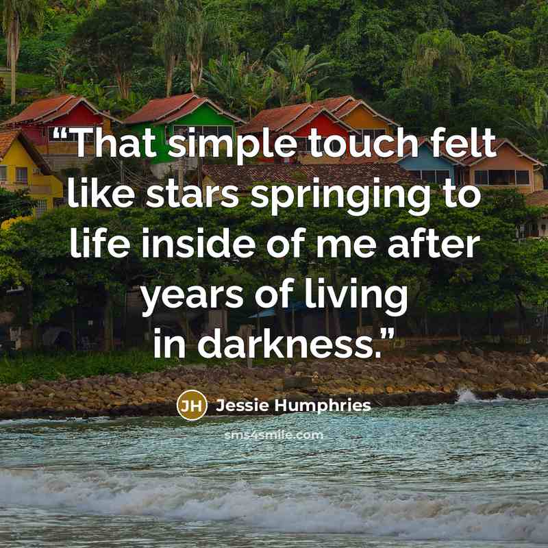 “That simple touch felt like stars springing to life inside of me after years of living in darkness.” quote by Jessie Humphries