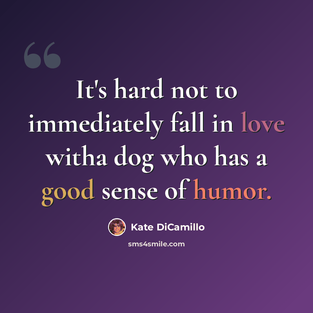 “It's hard not to immediately fall in love witha dog who has a good sense of humor.” quote by Kate DiCamillo
