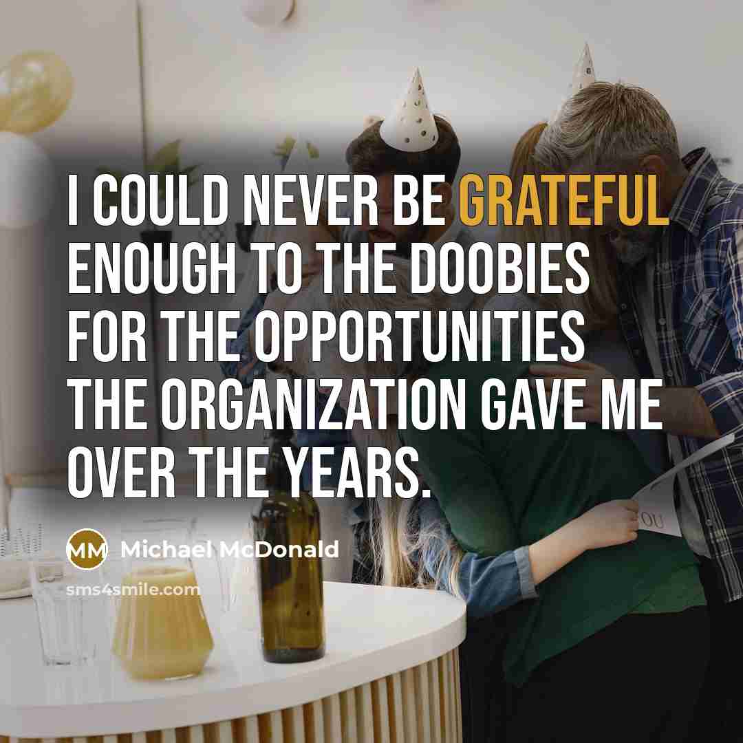 “I could never be grateful enough to the Doobies for the opportunities the organization gave me over the years.” quote by Michael McDonald