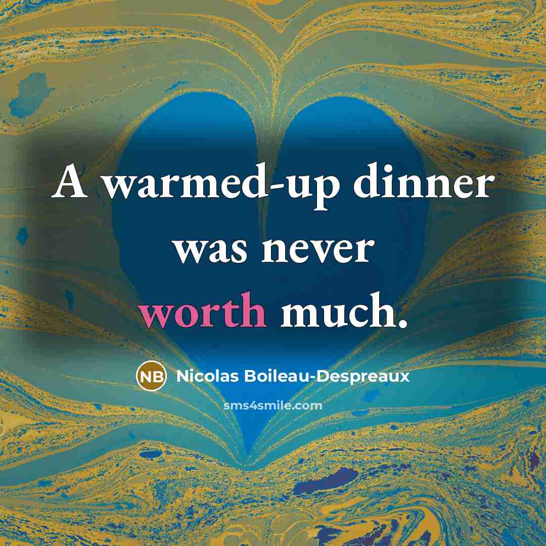 “A warmed-up dinner was never worth much.” quote by Nicolas Boileau-Despreaux