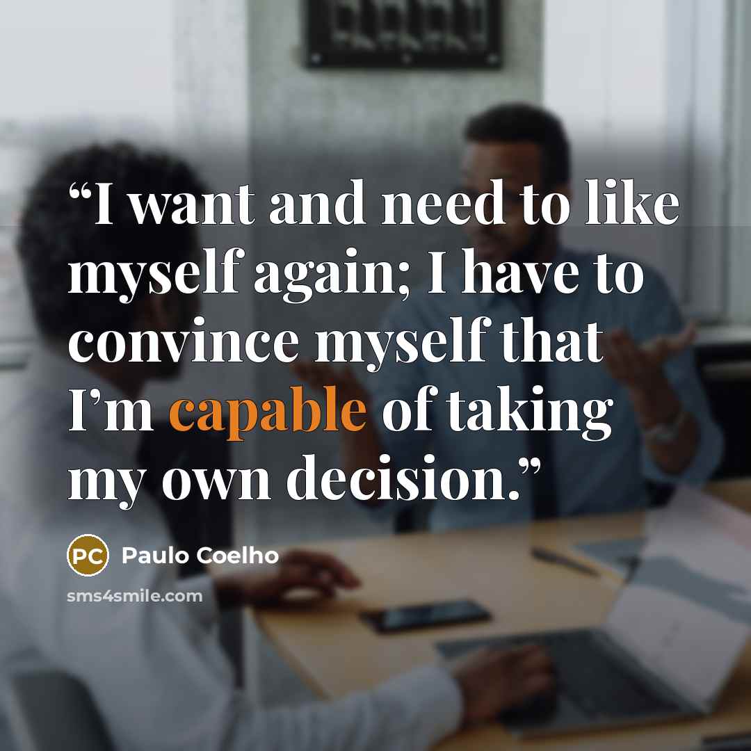 “I want and need to like myself again; I have to convince myself that I’m capable of taking my own decision.” quote by Paulo Coelho