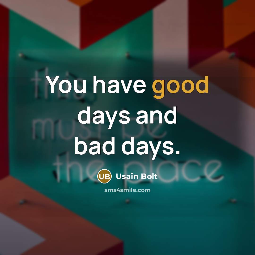 “You have good days and bad days.” quote by Usain Bolt