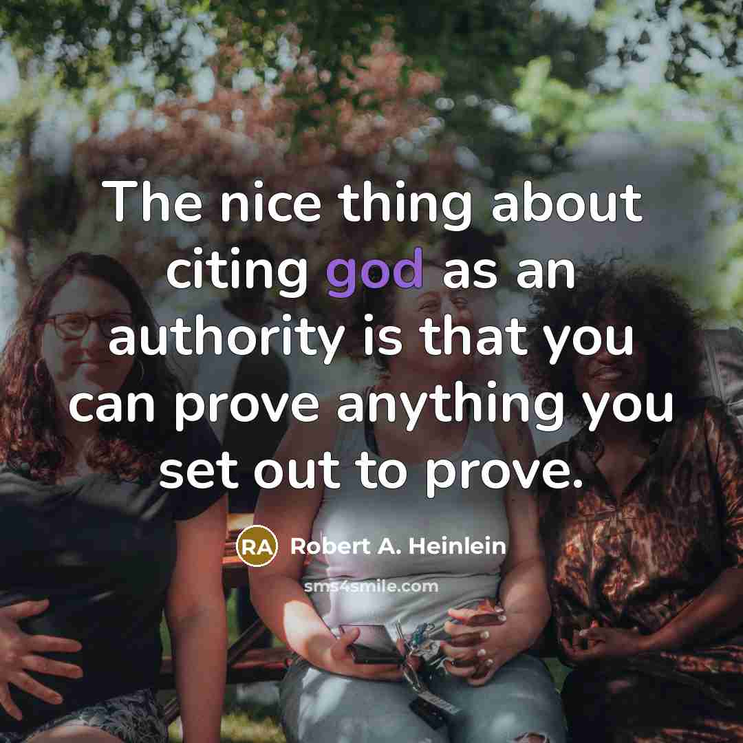 “The nice thing about citing god as an authority is that you can prove anything you set out to prove.” quote by Robert A. Heinlein