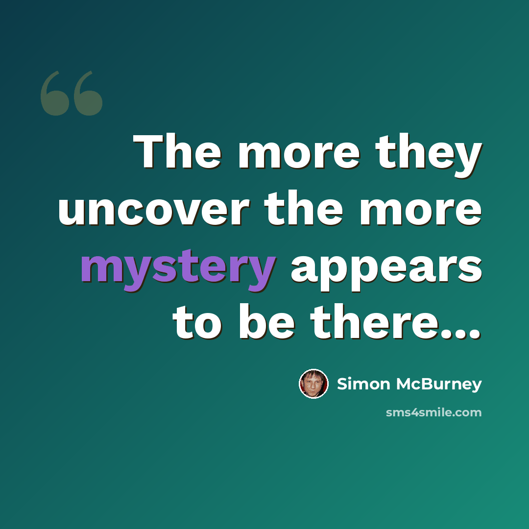 “The more they uncover the more mystery appears to be there...” quote by Simon McBurney