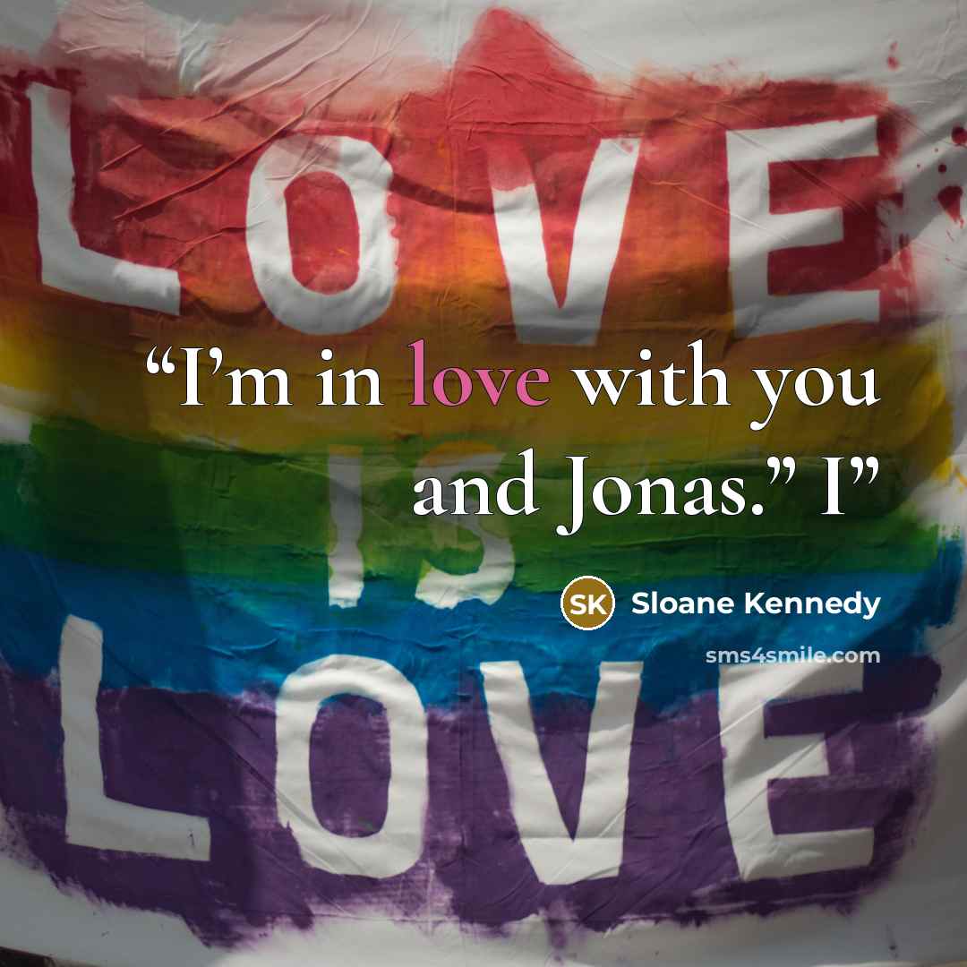 “I’m in love with you and Jonas.” I” quote by Sloane Kennedy