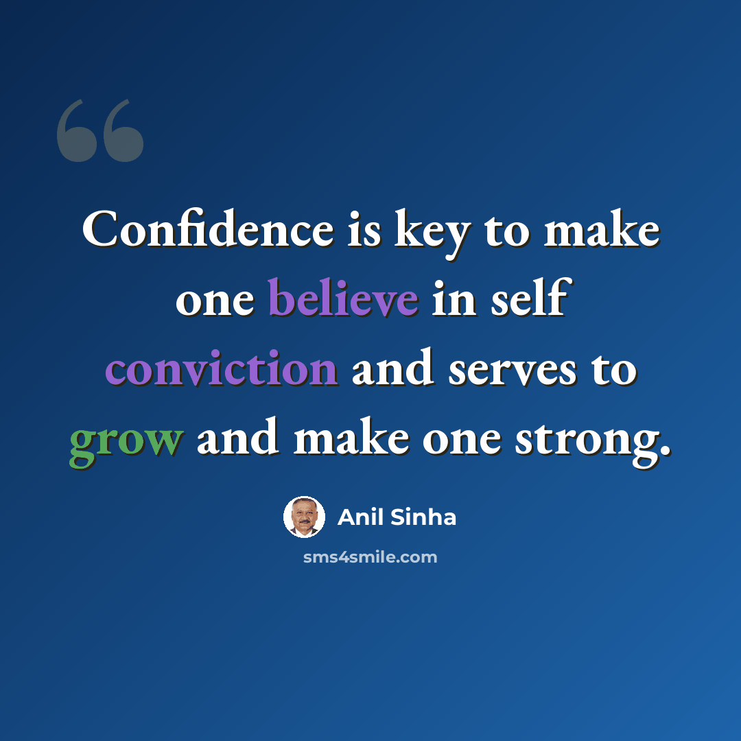 “Confidence is key to make one believe in self conviction and serves to grow and make one strong.” quote by Anil Sinha