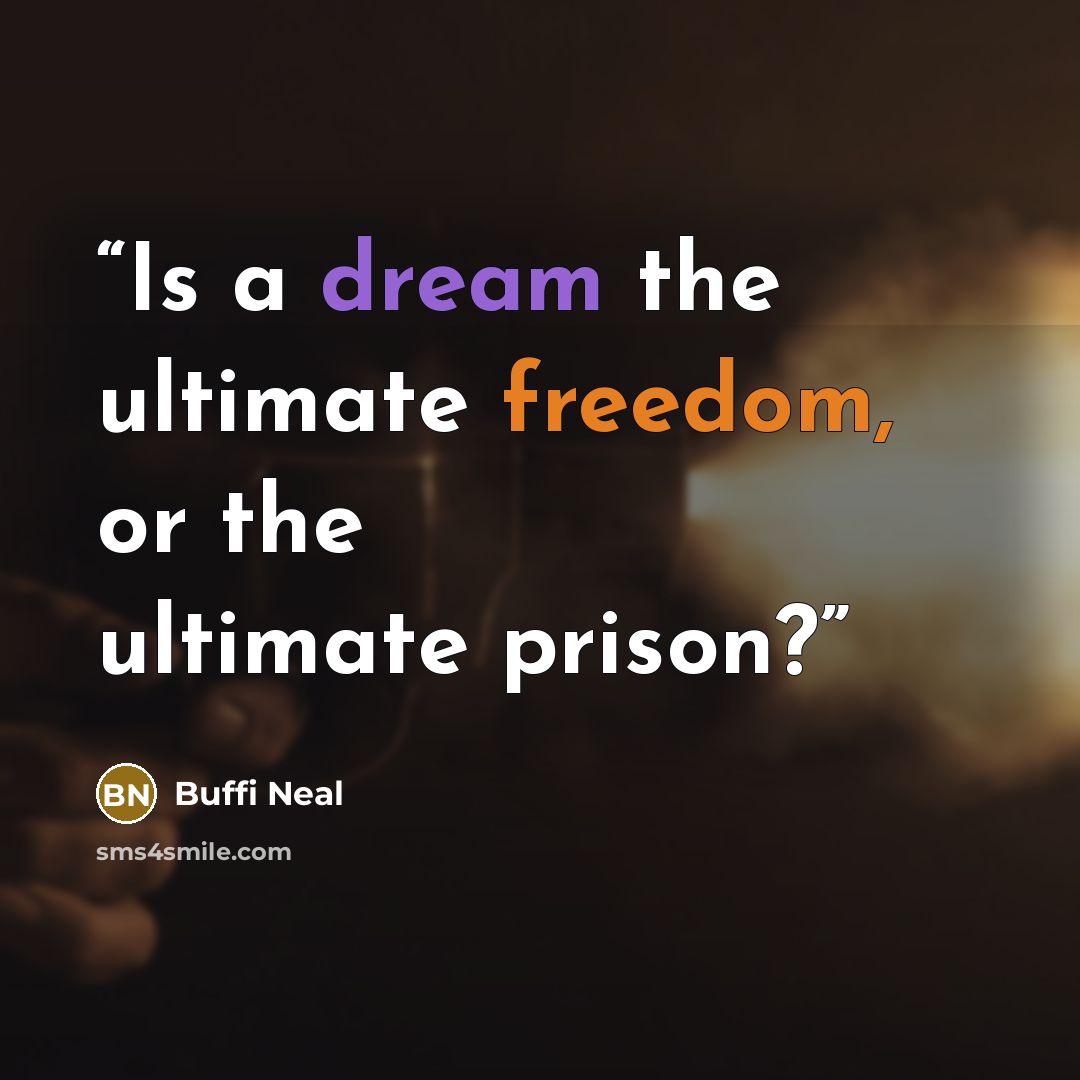 “Is a dream the ultimate freedom, or the ultimate prison?” quote by Buffi Neal