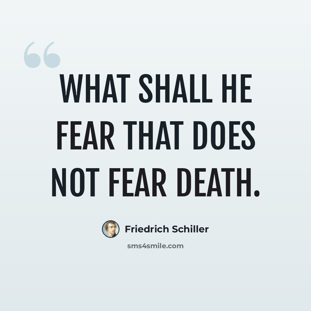 “What shall he fear that does not fear death.” quote by Friedrich Schiller