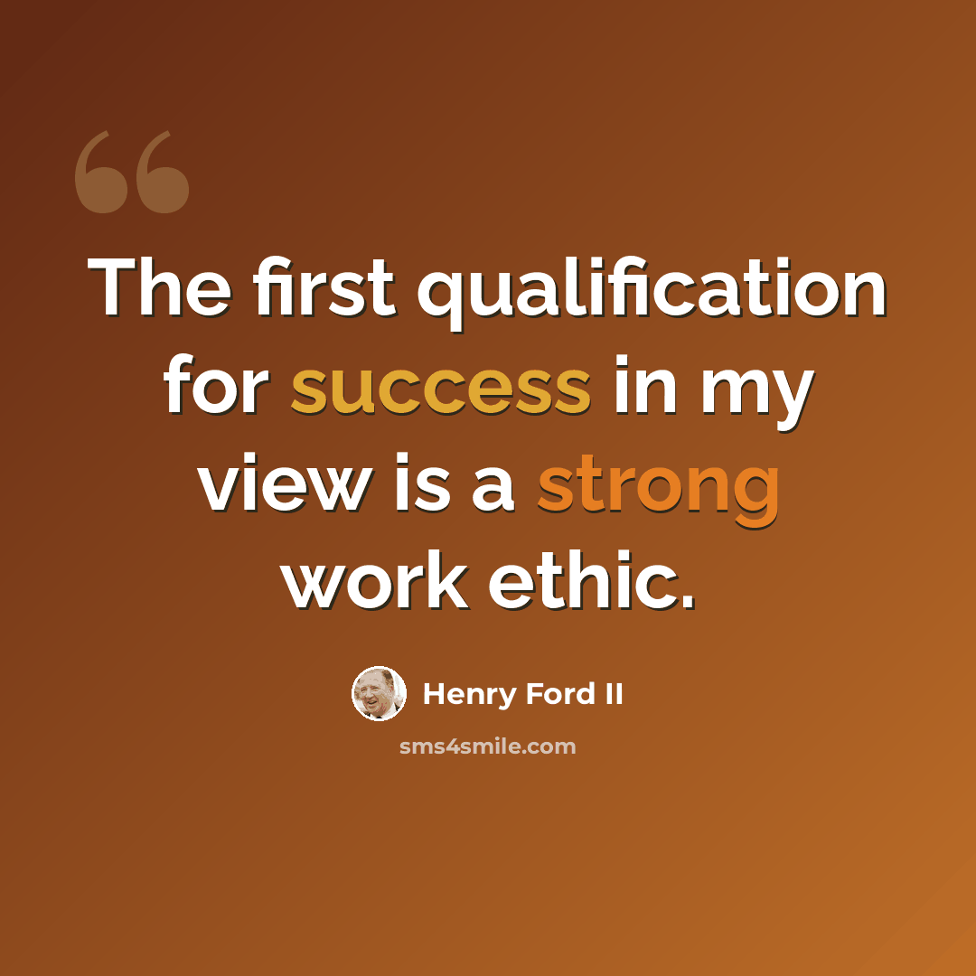 “The first qualification for success in my view is a strong work ethic.” quote by Henry Ford II