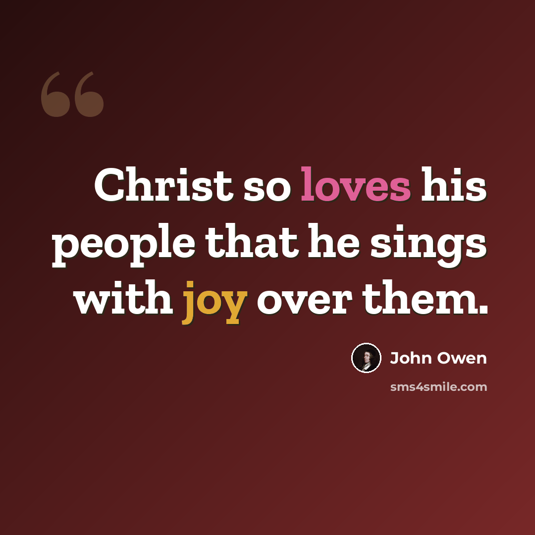 “Christ so loves his people that he sings with joy over them.” quote by John Owen