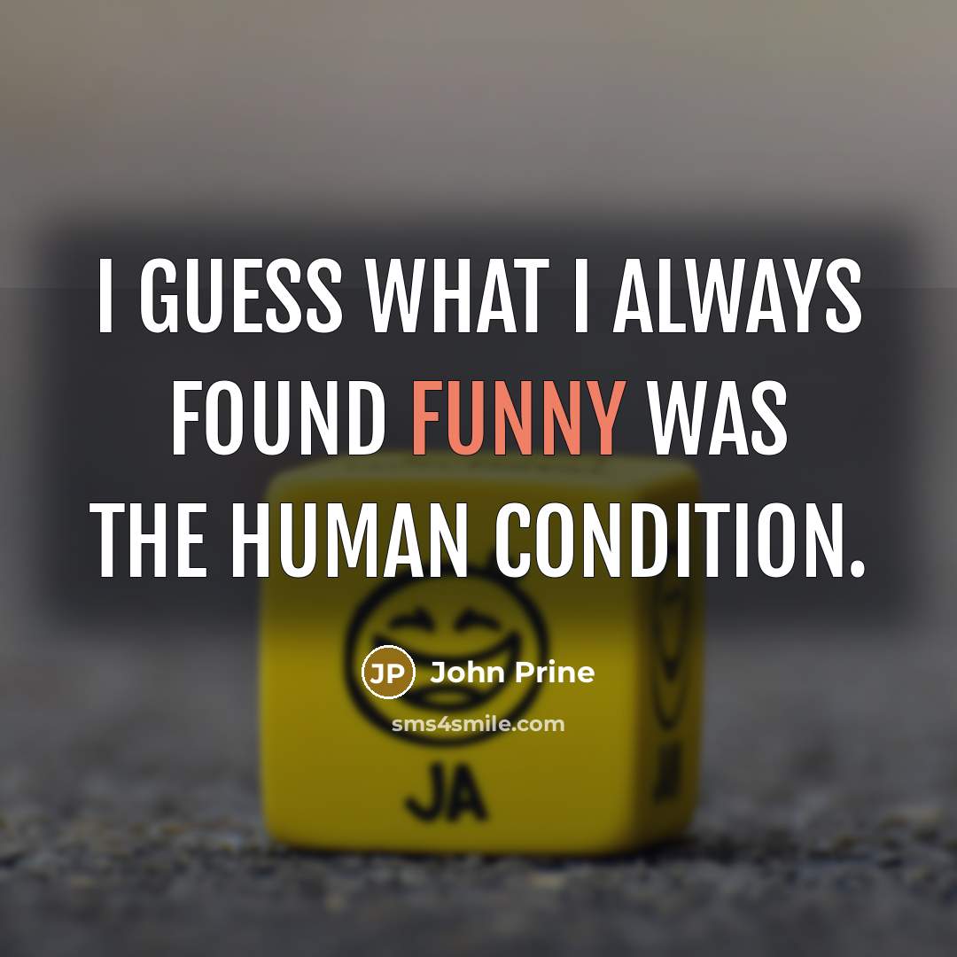 “I guess what I always found funny was the human condition.” quote by John Prine