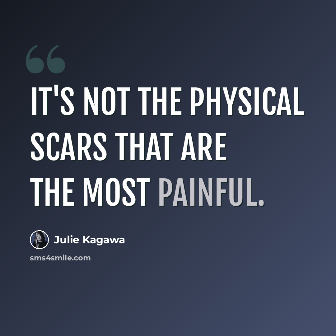 “It's not the physical scars that are the most painful.” quote by Julie Kagawa
