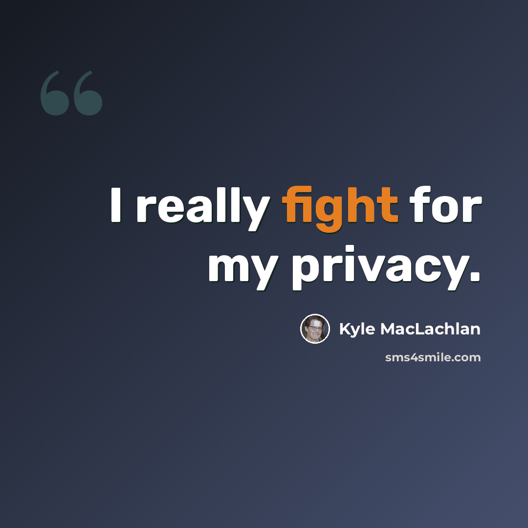 “I really fight for my privacy.” quote by Kyle MacLachlan