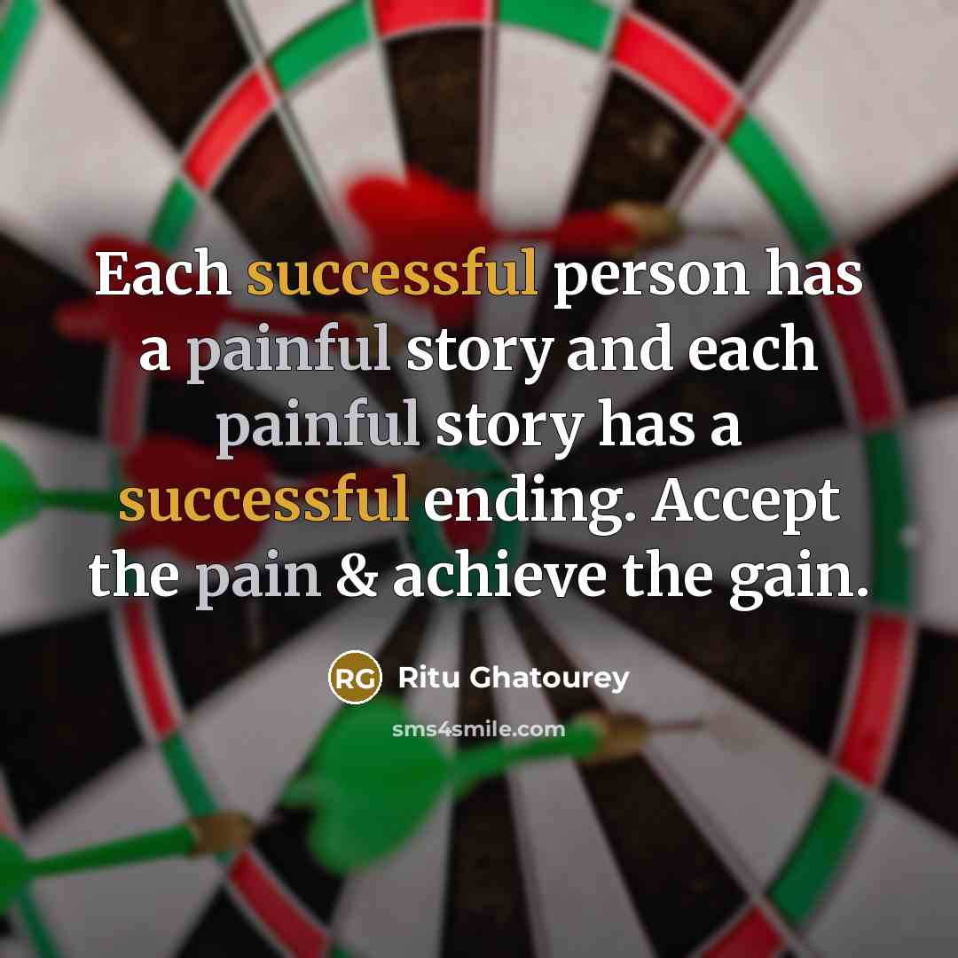 “Each successful person has a painful story and each painful story has a successful ending. Accept the pain & achieve the gain.” quote by Ritu Ghatourey