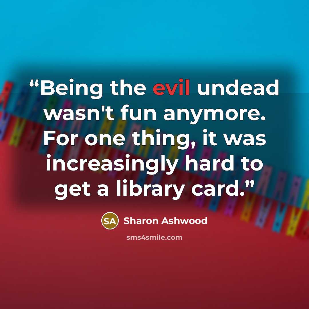 “Being the evil undead wasn't fun anymore. For one thing, it was increasingly hard to get a library card.” quote by Sharon Ashwood
