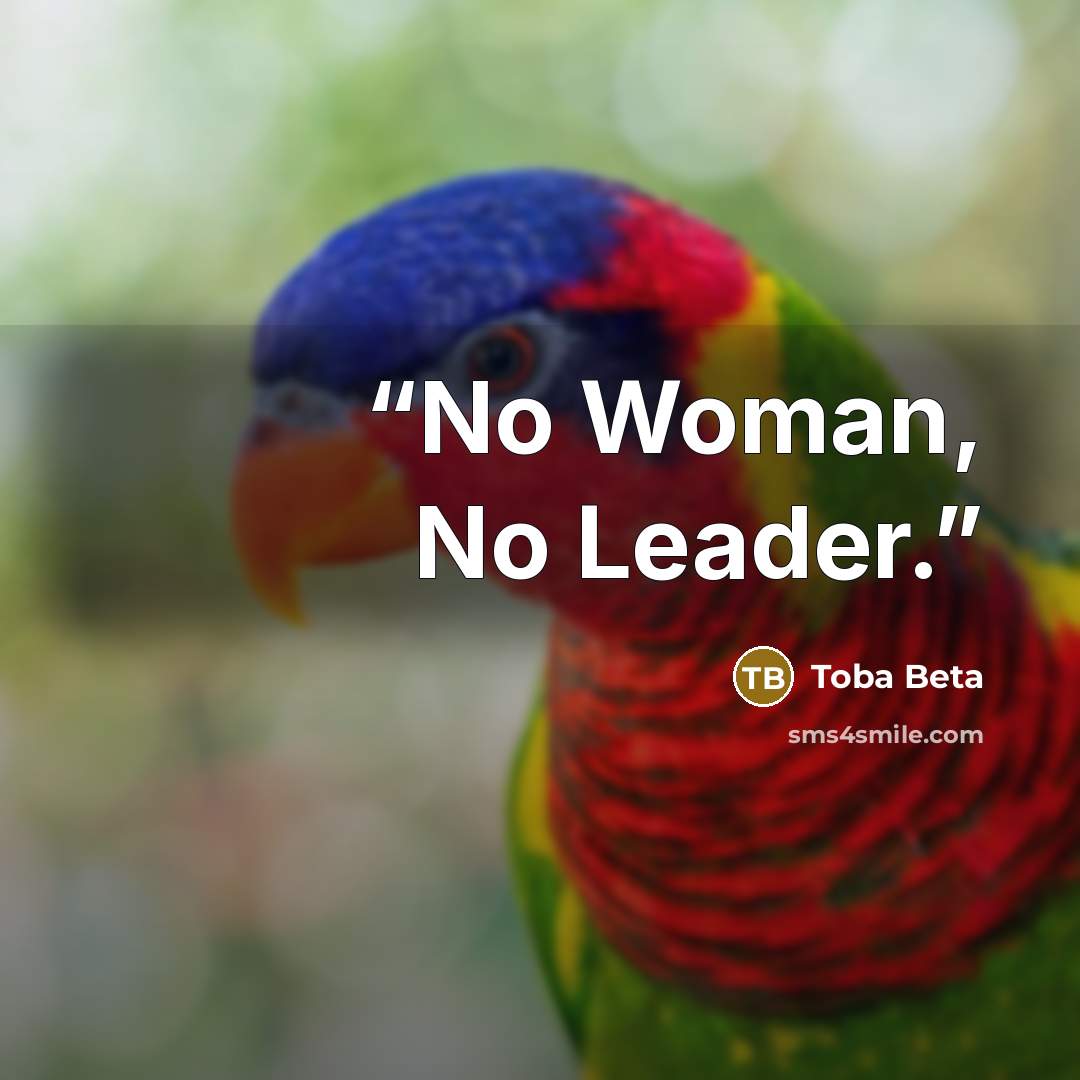 “No Woman, No Leader.” quote by Toba Beta