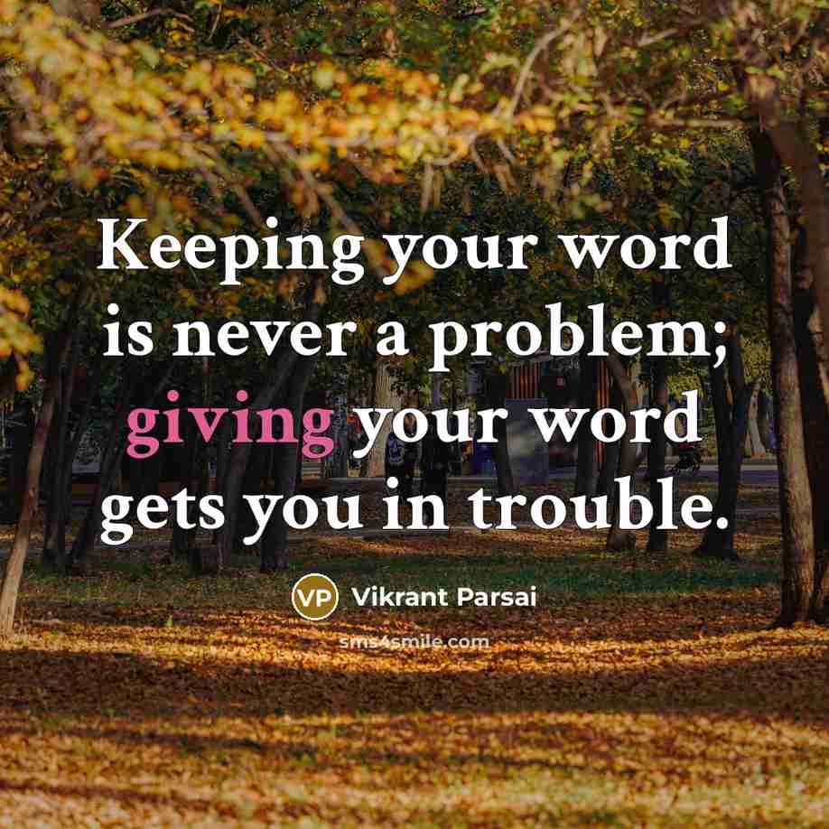 “Keeping your word is never a problem; giving your word gets you in trouble.” quote by Vikrant Parsai