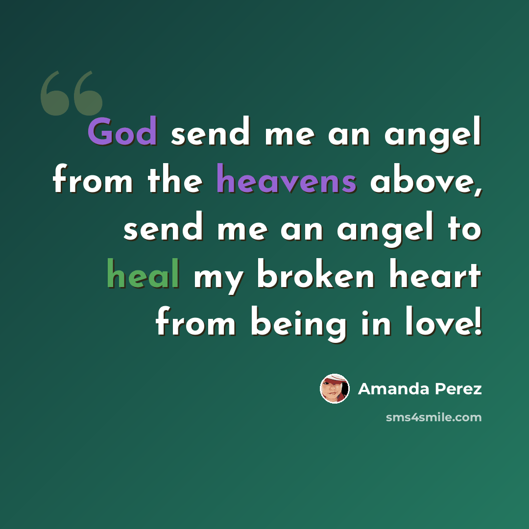 “God send me an angel from the heavens above, send me an angel to heal my broken heart from being in love!” quote by Amanda Perez