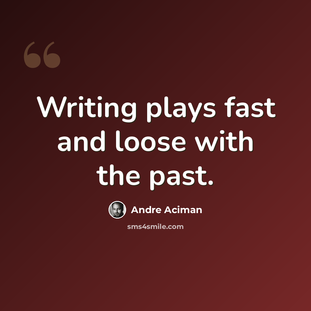 “Writing plays fast and loose with the past.” quote by Andre Aciman