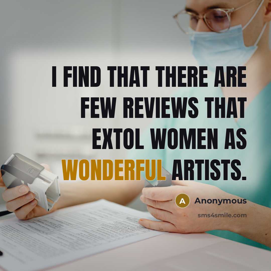 “I find that there are few reviews that extol women as wonderful artists.” quote by Anonymous