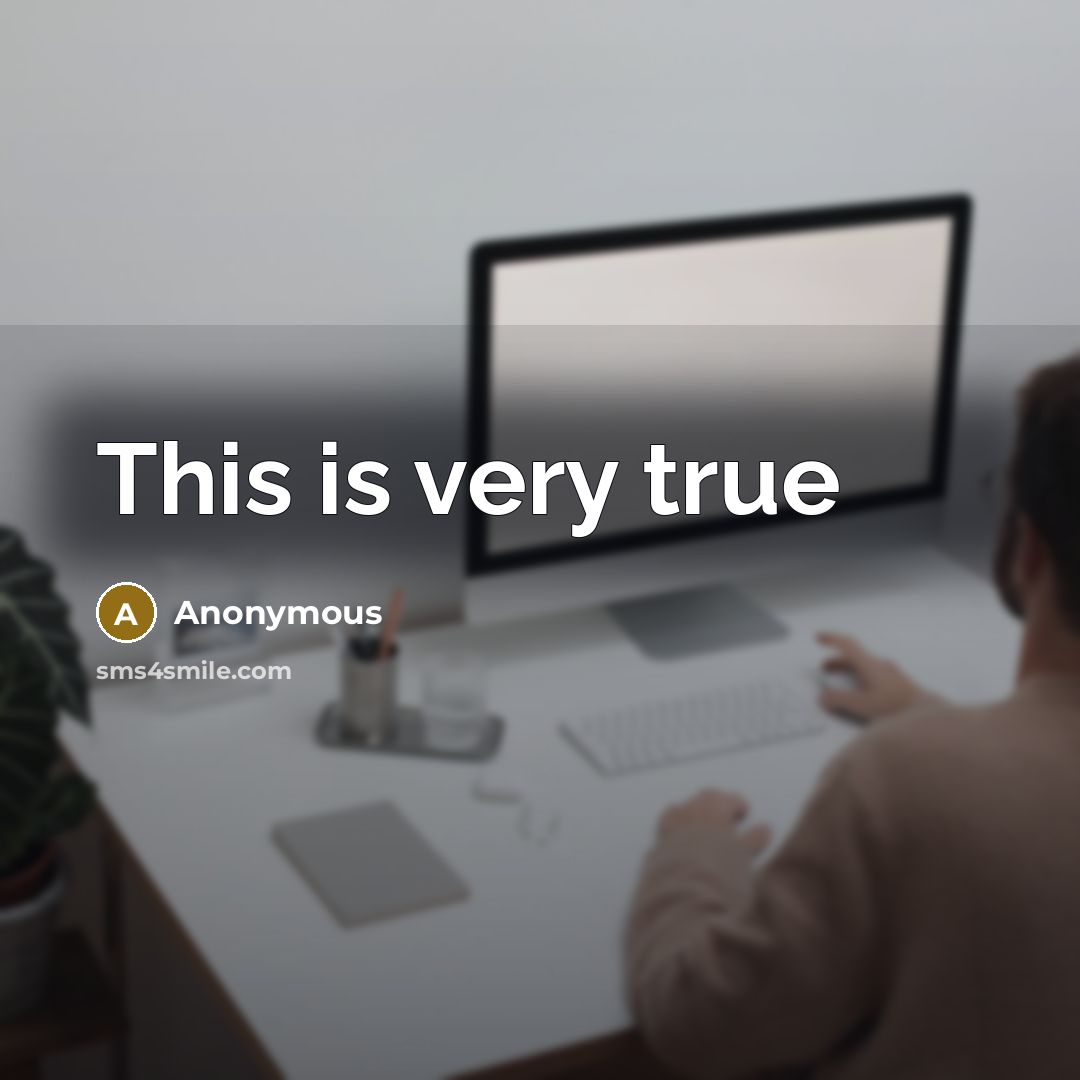 “This is very true” quote by Anonymous