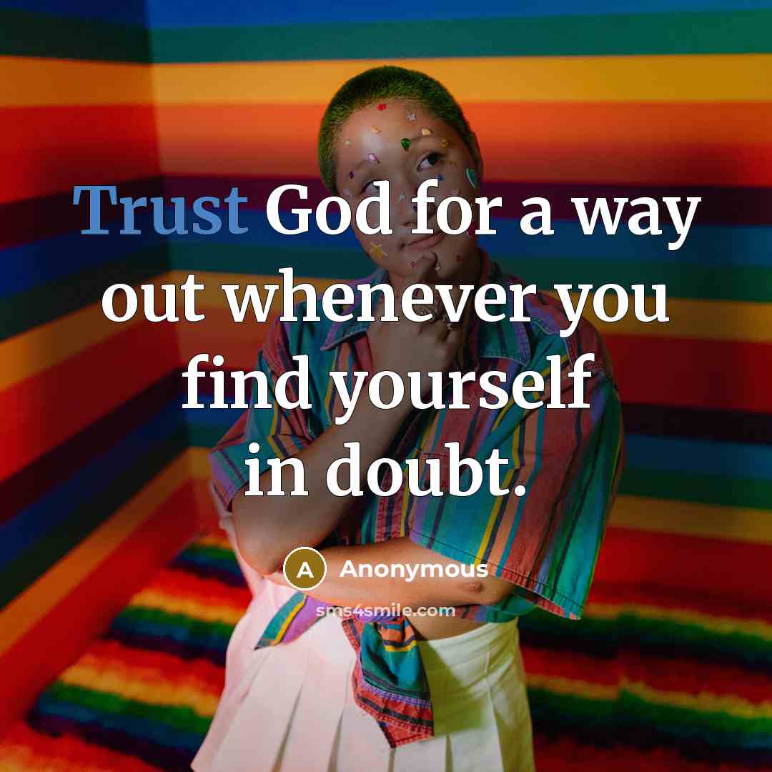 “Trust God for a way out whenever you find yourself in doubt.” quote by Anonymous