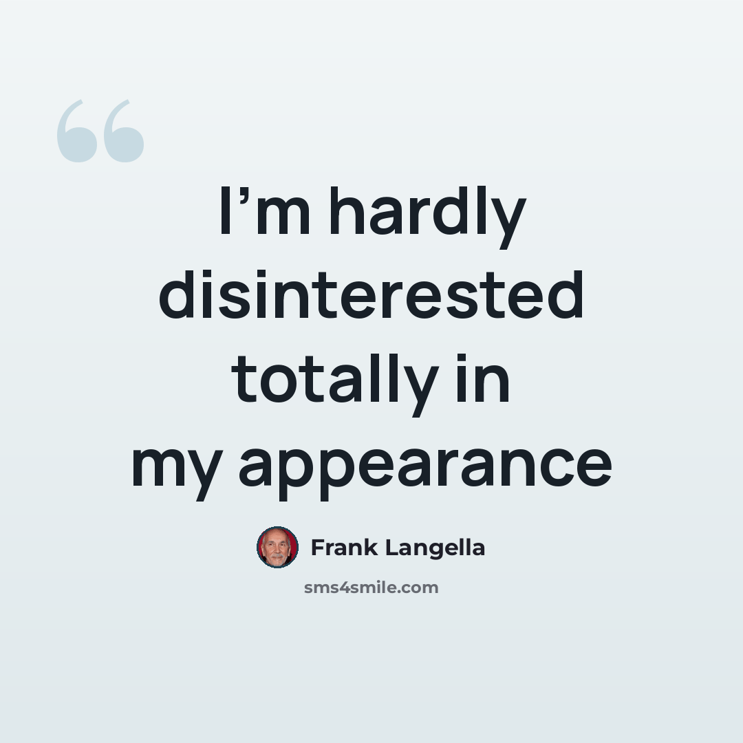 “I'm hardly disinterested totally in my appearance” quote by Frank Langella