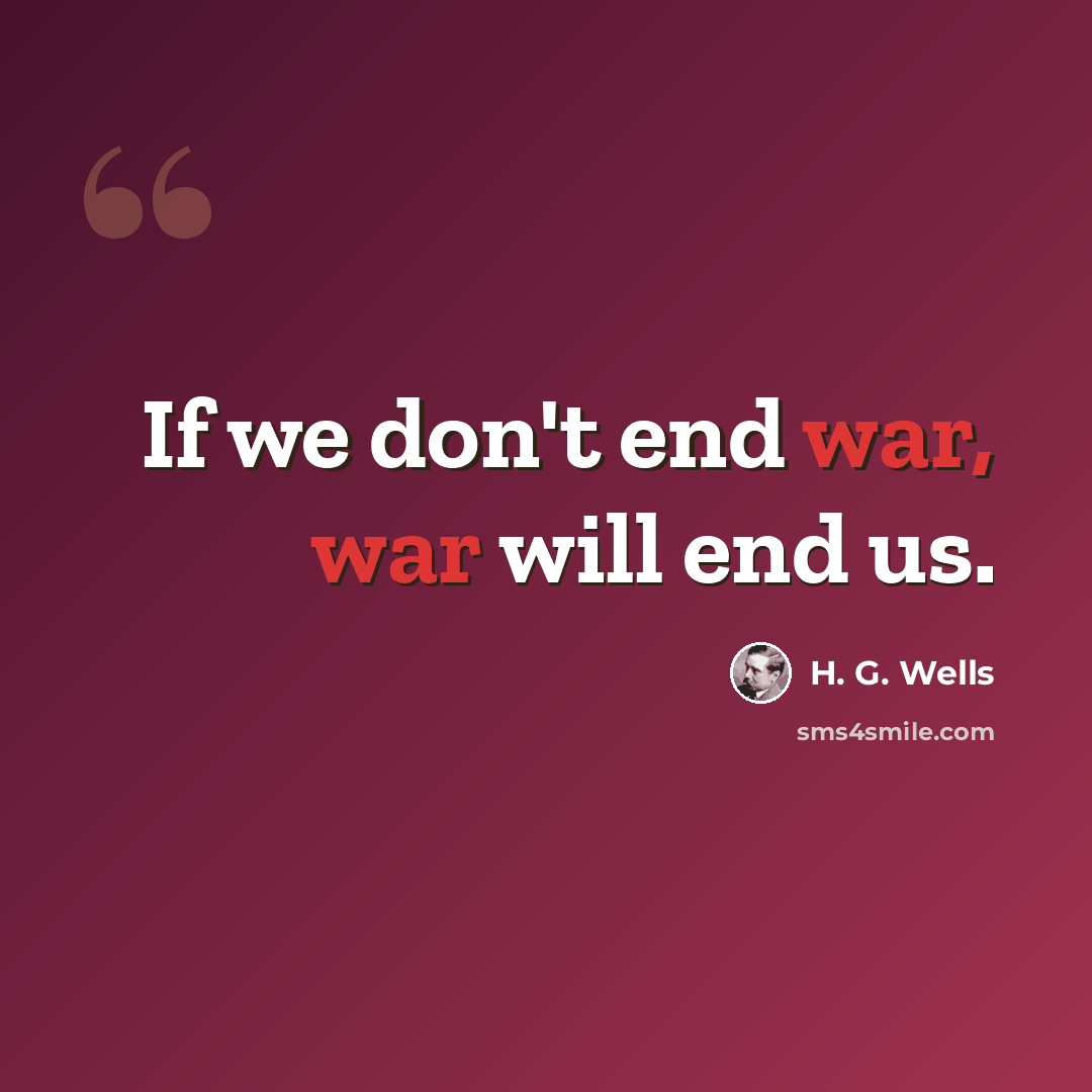 “If we don't end war, war will end us.” quote by H. G. Wells