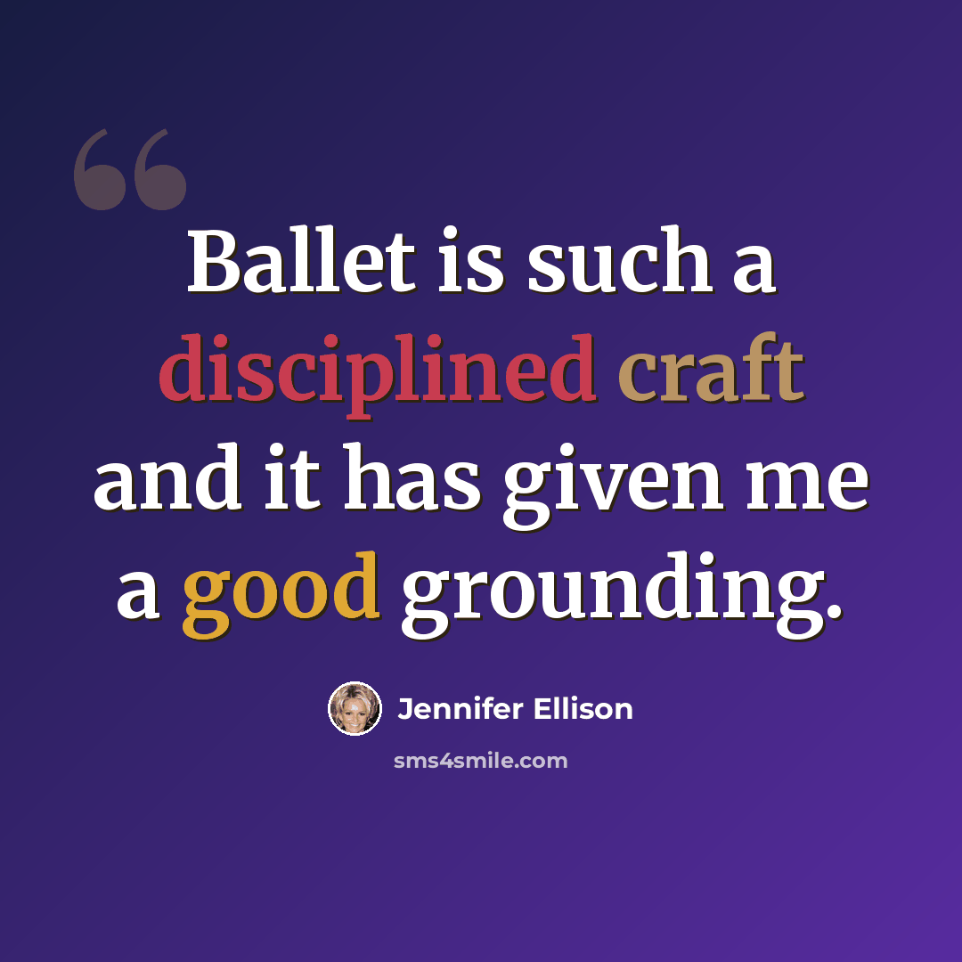 “Ballet is such a disciplined craft and it has given me a good grounding.” quote by Jennifer Ellison