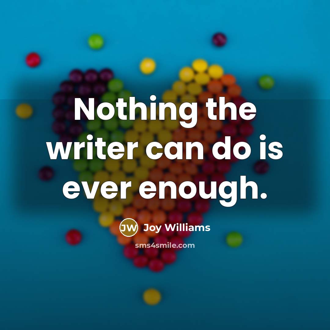 “Nothing the writer can do is ever enough.” quote by Joy Williams