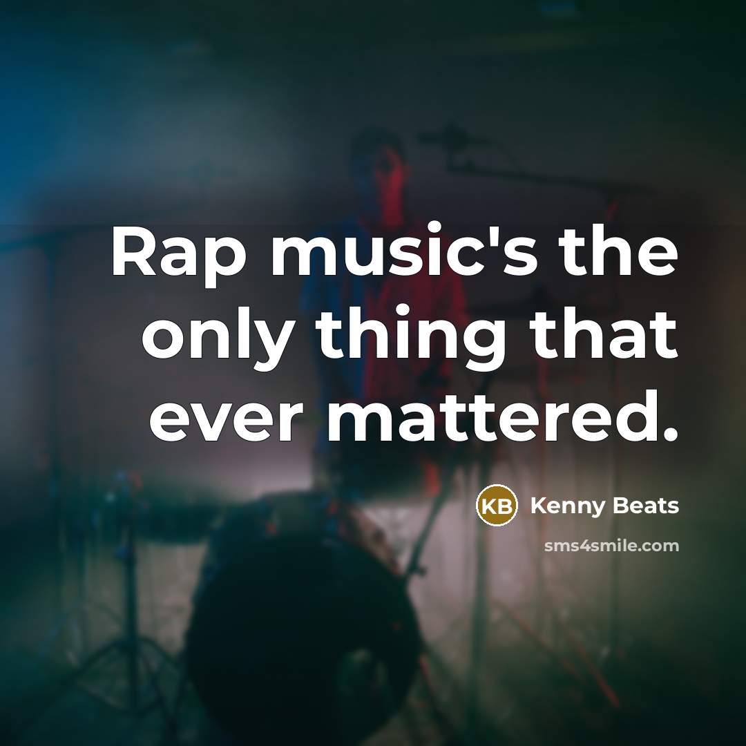 “Rap music's the only thing that ever mattered.” quote by Kenny Beats