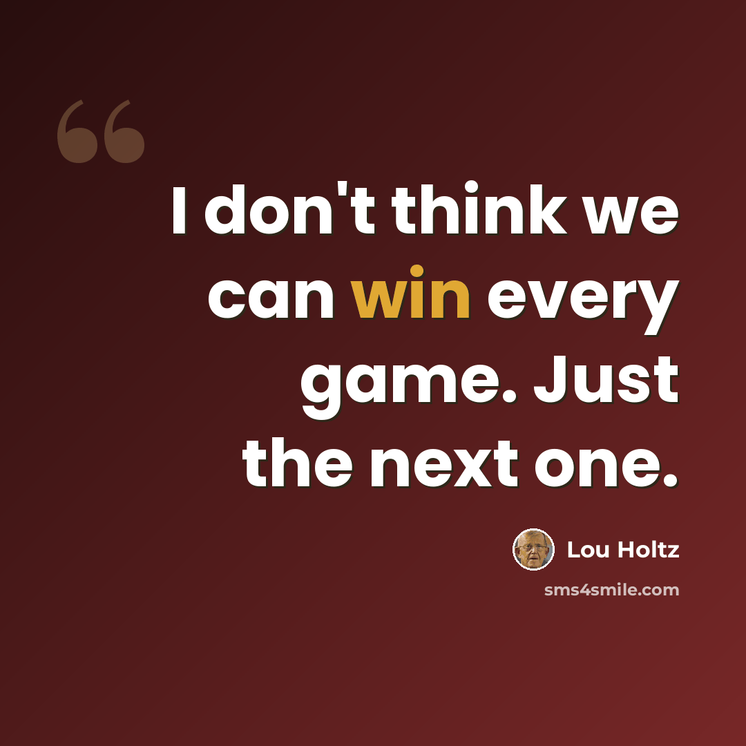 “I don't think we can win every game. Just the next one.” quote by Lou Holtz