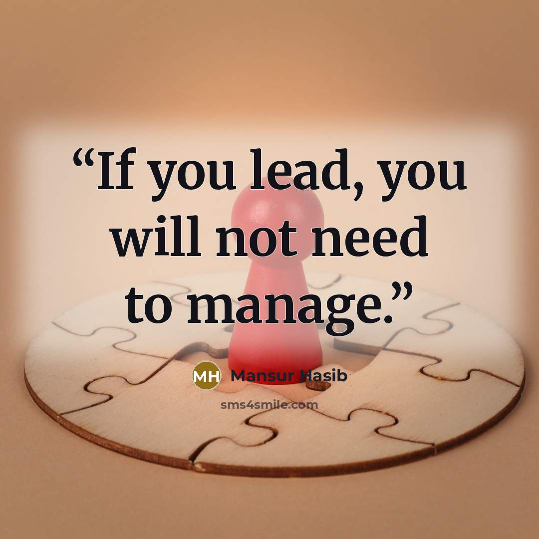 “If you lead, you will not need to manage.” quote by Mansur Hasib