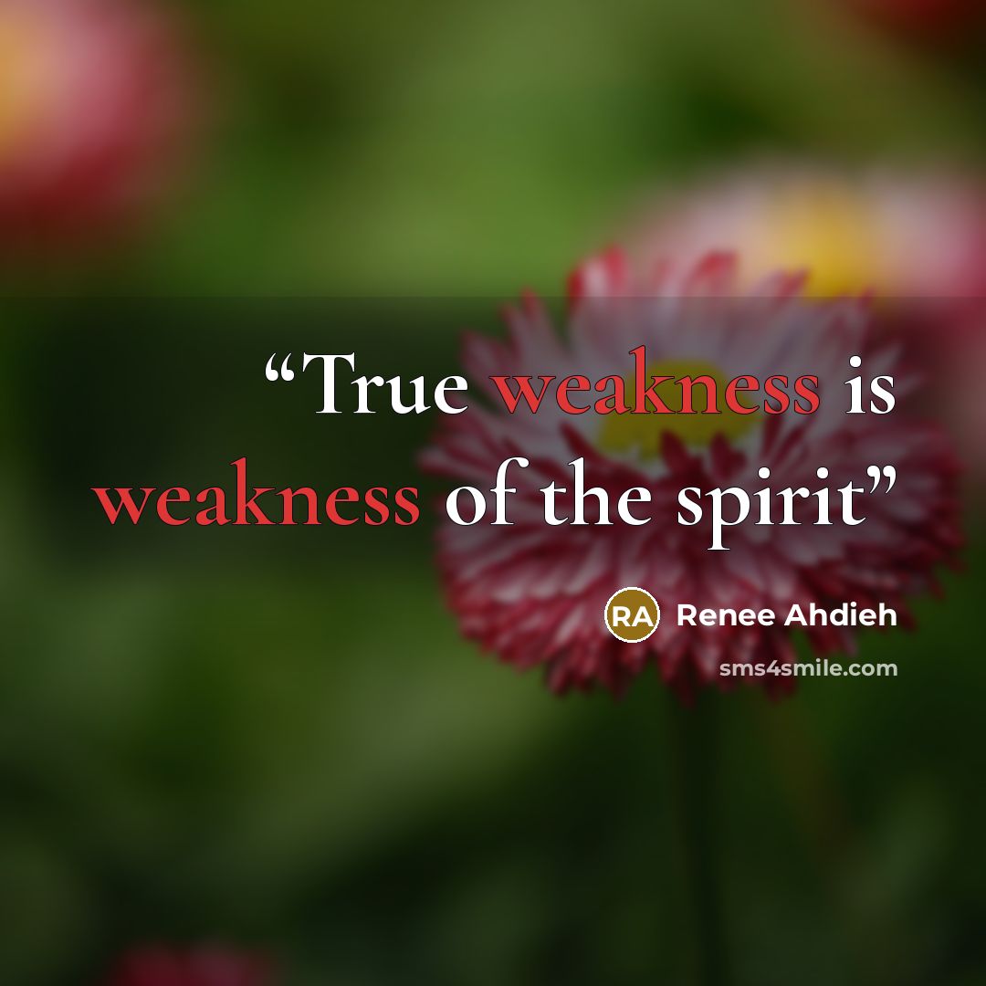 “True weakness is weakness of the spirit” quote by Renee Ahdieh
