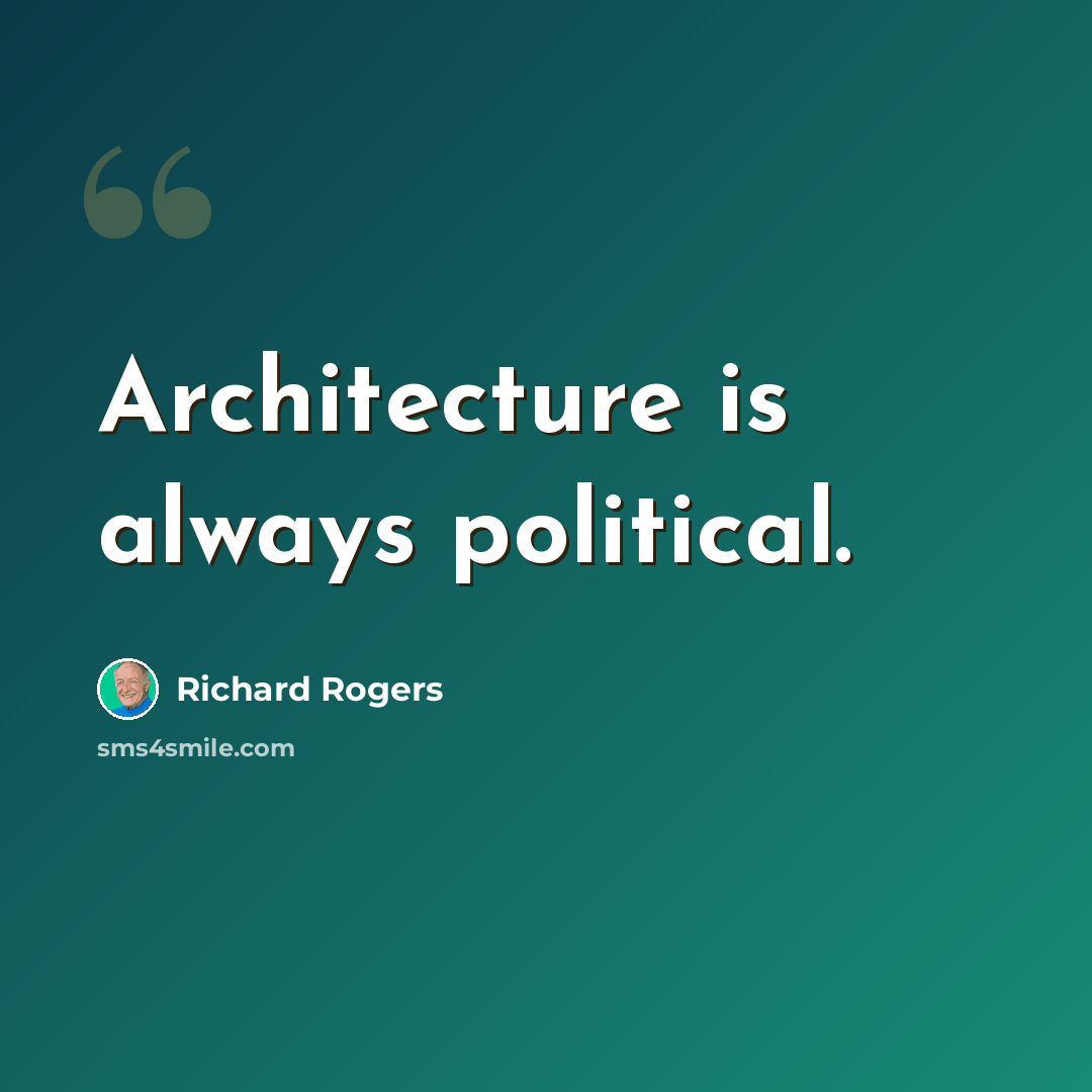 “Architecture is always political.” quote by Richard Rogers