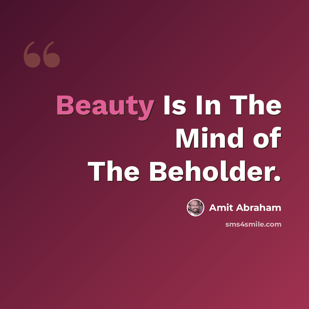 “Beauty Is In The Mind of The Beholder.” quote by Amit Abraham