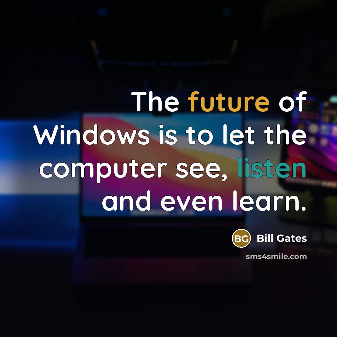 “The future of Windows is to let the computer see, listen and even learn.” quote by Bill Gates