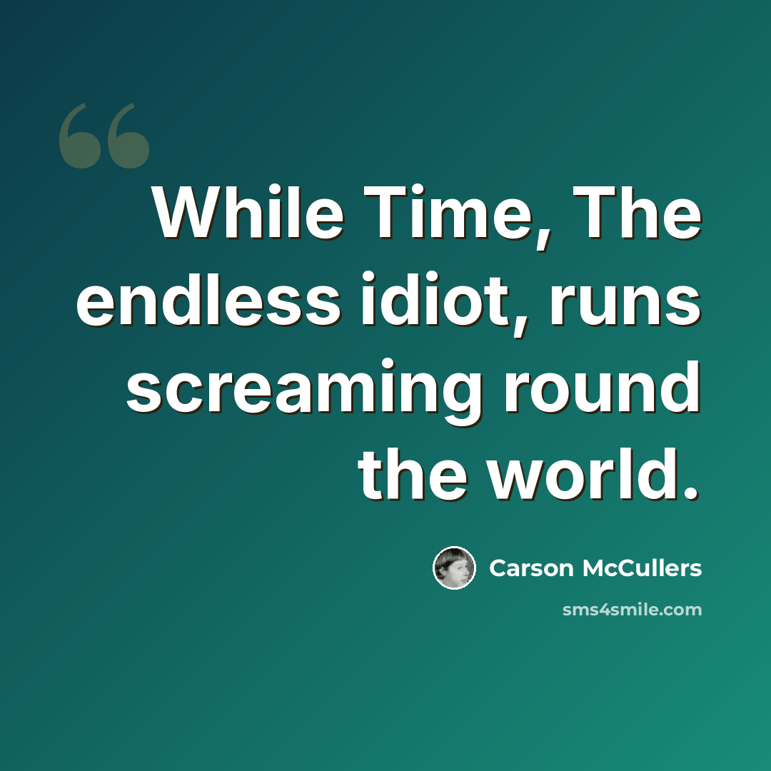 “While Time, The endless idiot, runs screaming round the world.” quote by Carson McCullers