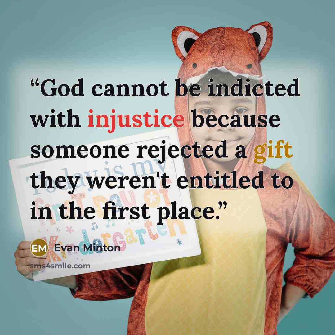 “God cannot be indicted with injustice because someone rejected a gift they weren't entitled to in the first place.” quote by Evan Minton
