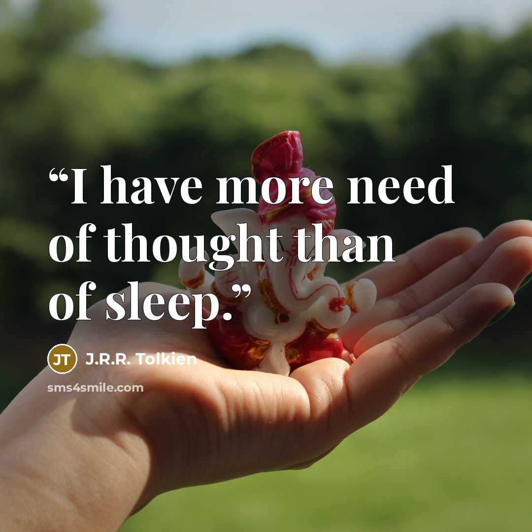 “I have more need of thought than of sleep.” quote by J.R.R. Tolkien