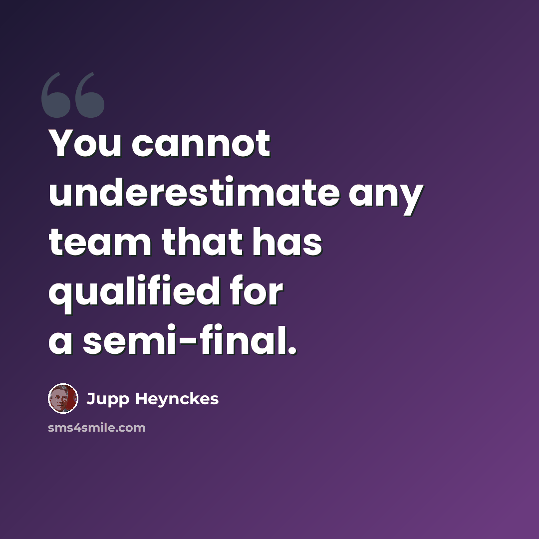 “You cannot underestimate any team that has qualified for a semi-final.” quote by Jupp Heynckes