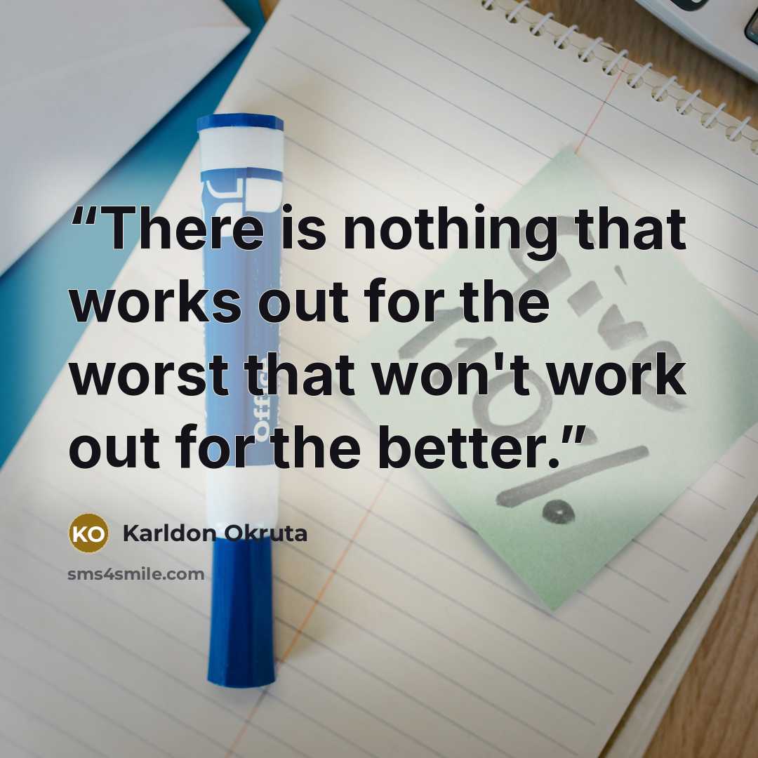 “There is nothing that works out for the worst that won't work out for the better.” quote by Karldon Okruta