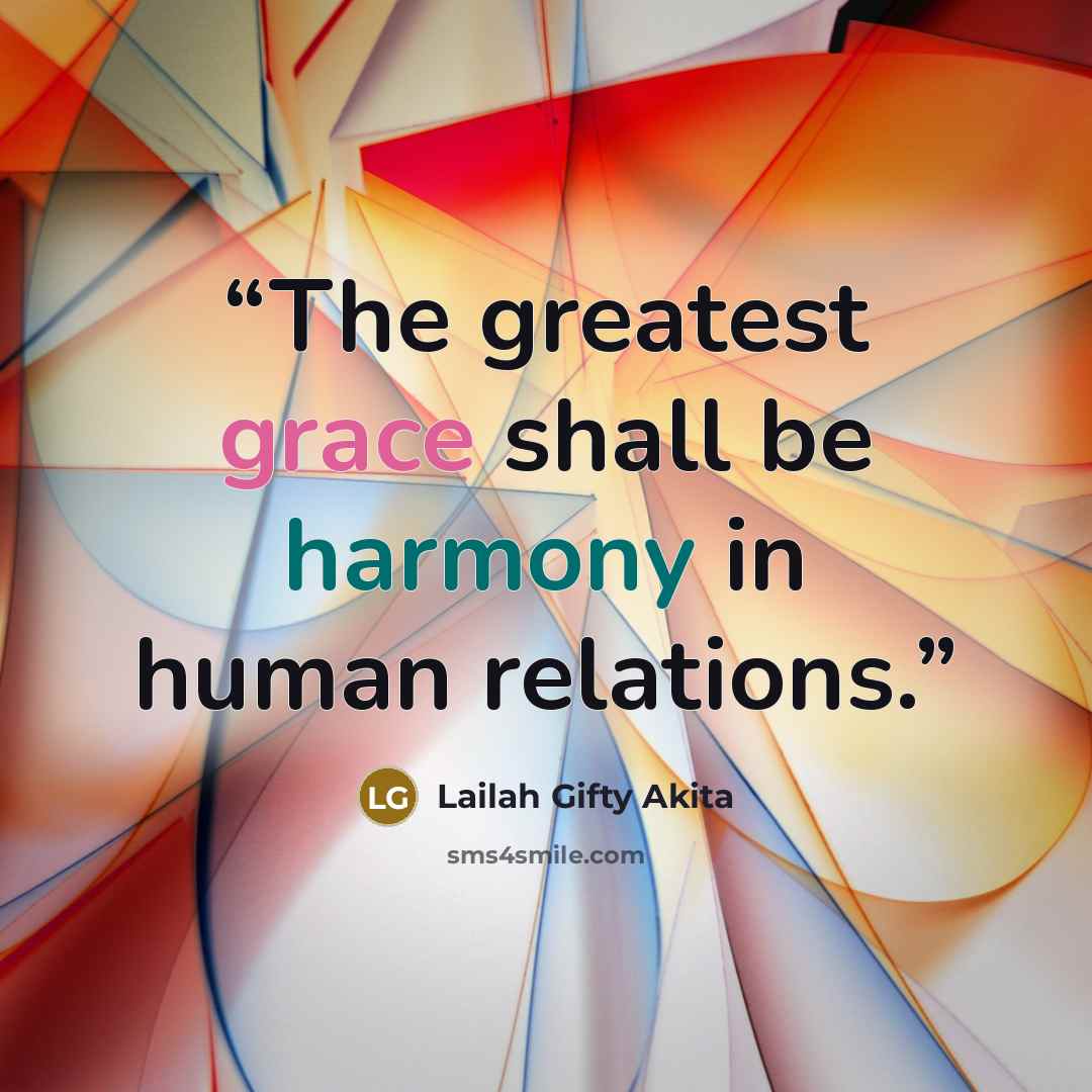 “The greatest grace shall be harmony in human relations.” quote by Lailah Gifty Akita