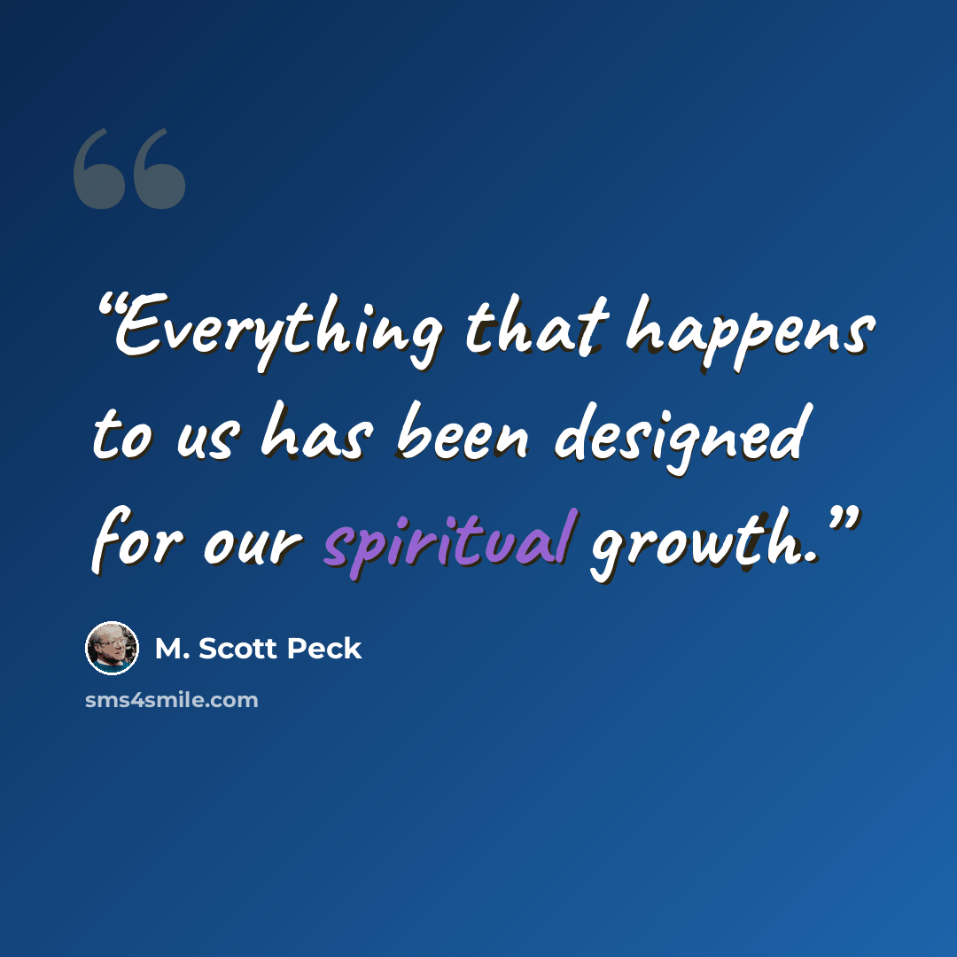 “Everything that happens to us has been designed for our spiritual growth.” quote by M. Scott Peck