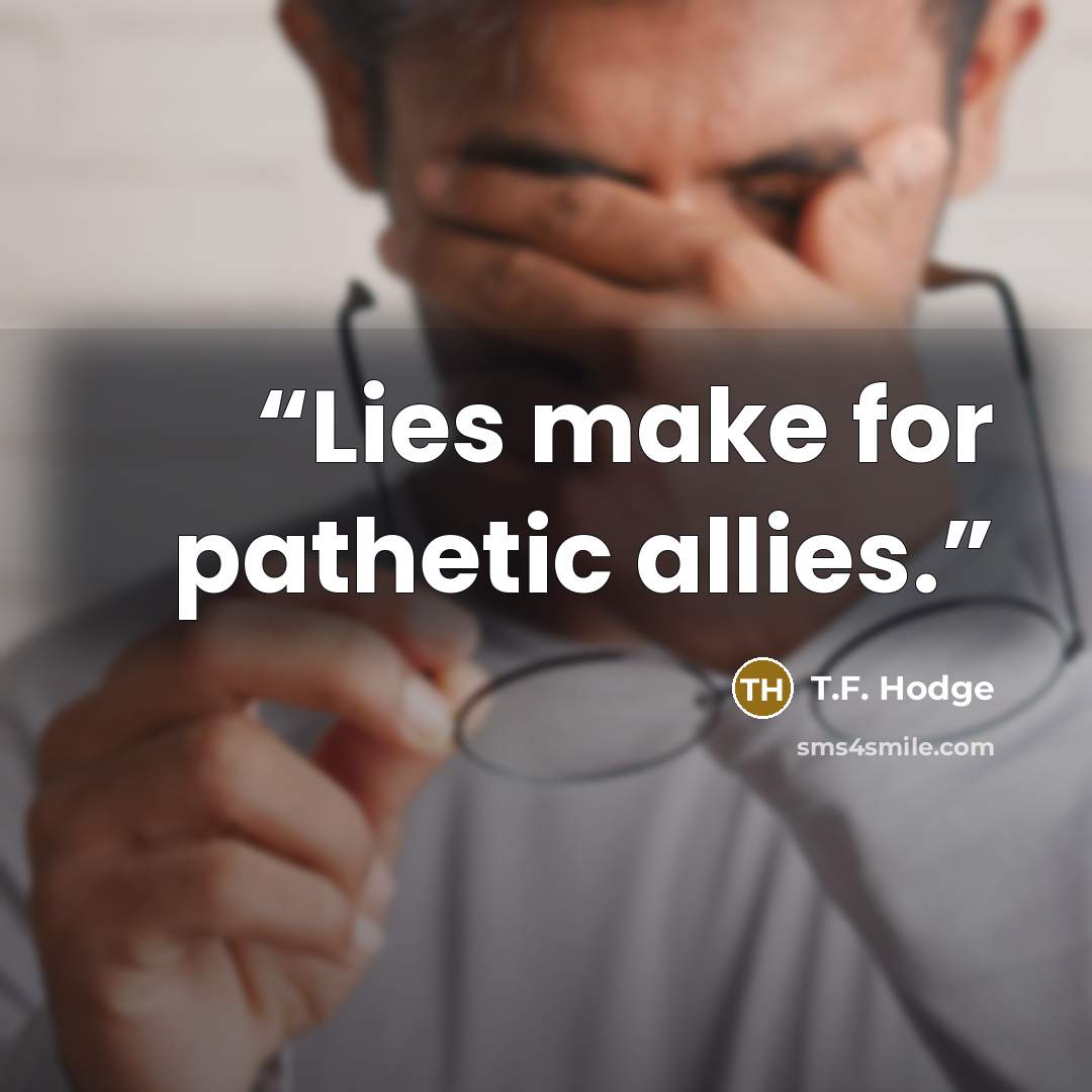 “Lies make for pathetic allies.” quote by T.F. Hodge