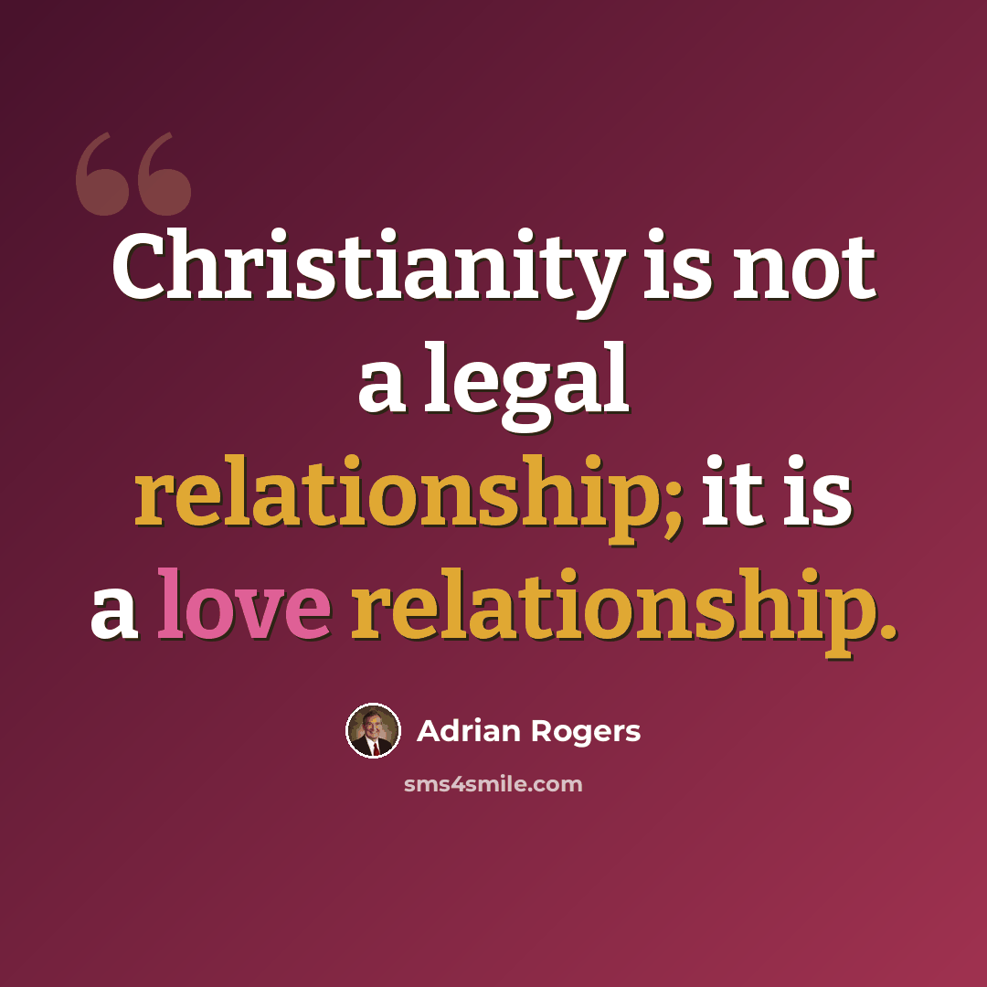 “Christianity is not a legal relationship; it is a love relationship.” quote by Adrian Rogers