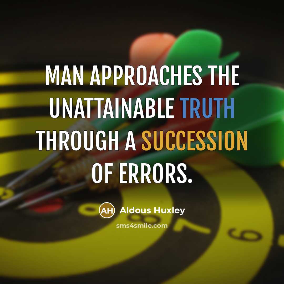 “Man approaches the unattainable truth through a succession of errors.” quote by Aldous Huxley