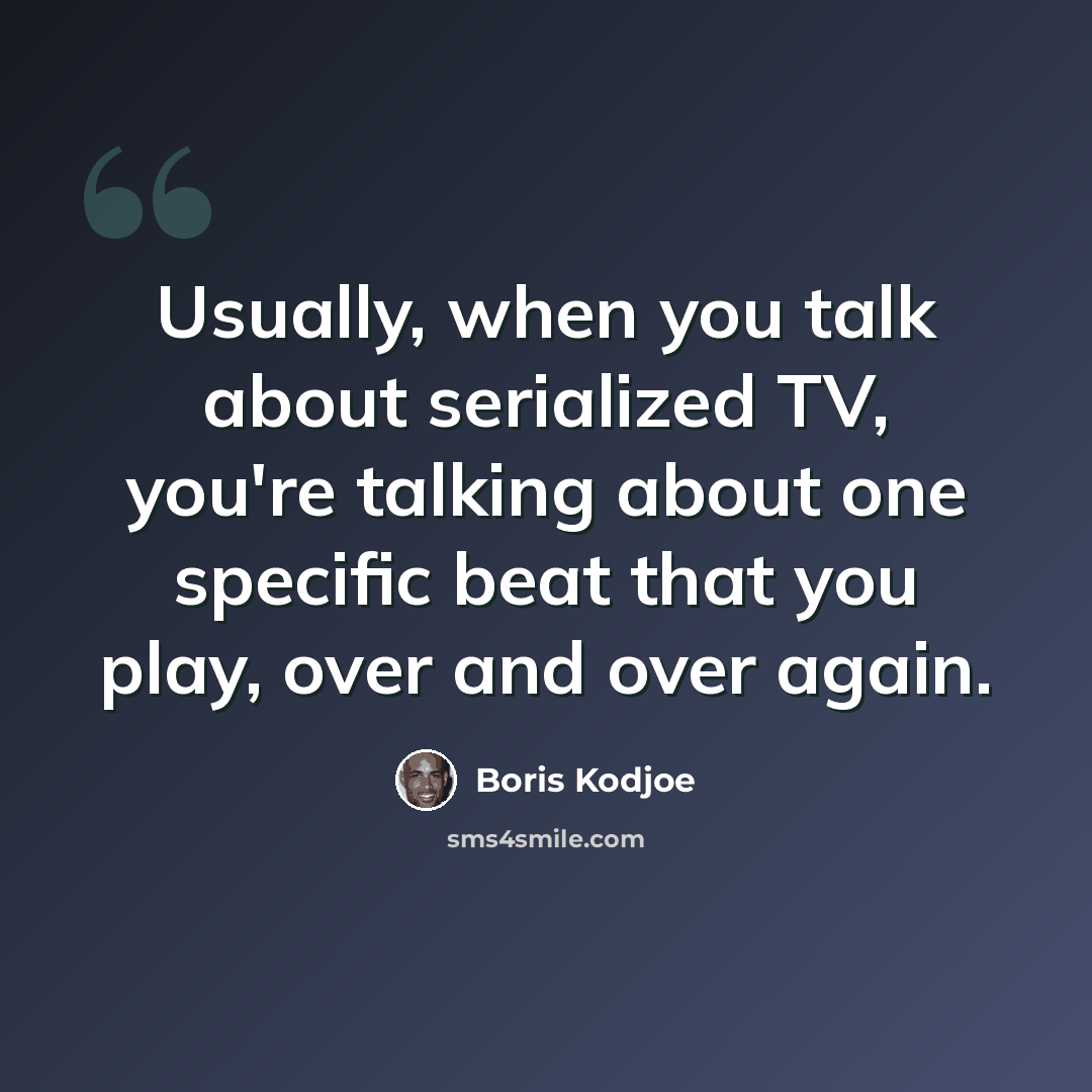 “Usually, when you talk about serialized TV, you're talking about one specific beat that you play, over and over again.” quote by Boris Kodjoe