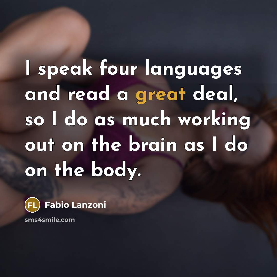 “I speak four languages and read a great deal, so I do as much working out on the brain as I do on the body.” quote by Fabio Lanzoni