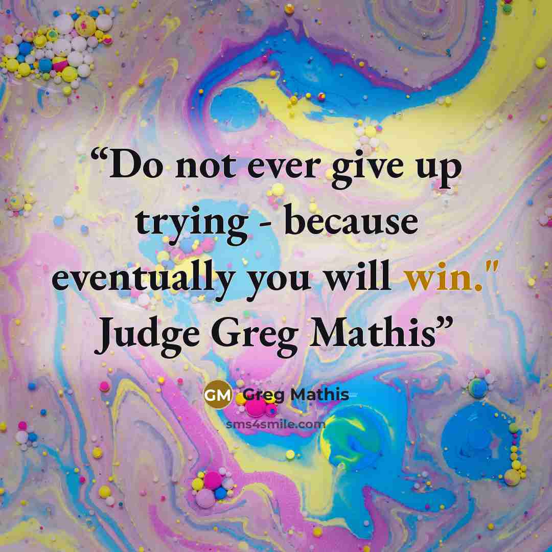 “Do not ever give up trying - because eventually you will win." Judge Greg Mathis” quote by Greg Mathis